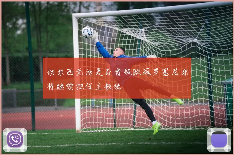 切尔西无论是否晋级欧冠罗塞尼尔将继续担任主教练