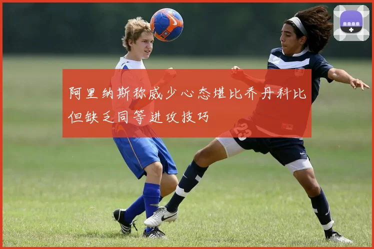 阿里纳斯称威少心态堪比乔丹科比但缺乏同等进攻技巧
