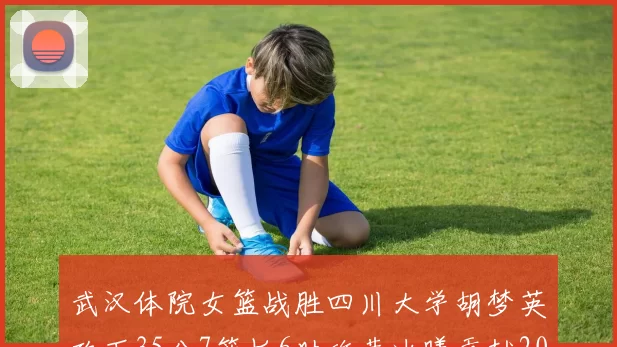 武汉体院女篮战胜四川大学胡梦英砍下35分7篮板6助攻黄冰曦贡献20分